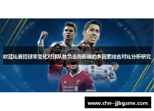 欧冠比赛控球率变化对球队胜负走势影响的多因素综合对比分析研究 欧冠比赛控球率变化对球队胜负走势影响的多因素综合对比分析研究