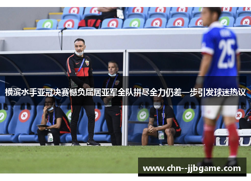 横滨水手亚冠决赛憾负屈居亚军全队拼尽全力仍差一步引发球迷热议 横滨水手亚冠决赛憾负屈居亚军全队拼尽全力仍差一步引发球迷热议