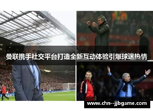 曼联携手社交平台打造全新互动体验引爆球迷热情 曼联携手社交平台打造全新互动体验引爆球迷热情