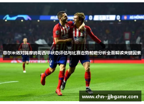 菲尔米诺对阵摩纳哥西甲状态评估与比赛走势前瞻分析全面解读关键因素 菲尔米诺对阵摩纳哥西甲状态评估与比赛走势前瞻分析全面解读关键因素
